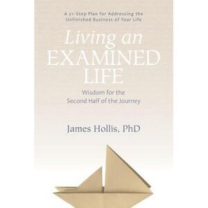 Living an Examined Life: Wisdom for the Second Half of the Journey -- Phd